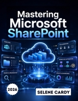 Mastering Microsoft SharePoint: A Step-by-Step Guide to Building Team Sites, Managing Documents, and Automating Workflows B0H4LBC5NX Book Cover