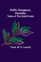 Kaffir, Kangaroo, Klondike: Tales of the Gold Fields 9356370443 Book Cover