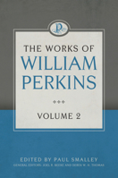 The Works of William Perkins, Volume 2 1601784236 Book Cover