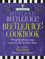 The Unofficial Beetlejuice! Beetlejuice! Beetlejuice! Cookbook: 75 darkly delicious recipes inspired by the Tim Burton classic 1956403299 Book Cover