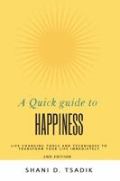A Quick Guide to Happiness : Life Changing Tools and Techniques to Transform Your Life Immediately 1735398691 Book Cover
