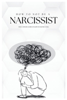 How To Not Be A Narcissist: The Ultimate Guide on How to Not Be Toxic B0CQ42FQZP Book Cover