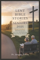 Lent Bible Stories For Seniors 2025: 40 Days of Inspiring Bible Stories, Reflection, Activities, Prayers, and Spiritual Growth for a Faith-Filled Easter B0DVY24K9M Book Cover