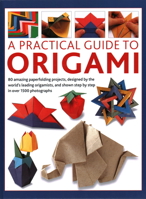 A Practical Guide to Origami: 80 amazing paperfolding projects, designed by the world’s leading origamists, and shown step by step in over 1500 photographs 0754835960 Book Cover