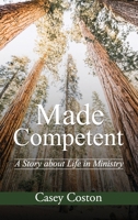 Made Competent: A Story about Life in Ministry 1637462808 Book Cover