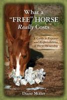 What a "Free" Horse Really Costs: A Guide to Expenses and Responsibilities of Horse Ownership 1453677194 Book Cover