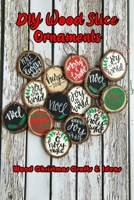 DIY Wood Slice Ornaments: Wood Christmas Crafts & Ideas: Easy Guide to Make for Beginners B08WZDPWMH Book Cover
