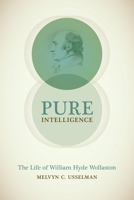 Pure Intelligence: The Life of William Hyde Wollaston 022624573X Book Cover