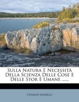 Sulla Natura E Necessit� Della Scienza Delle Cose E Delle Stor E Umane ...... 1277791961 Book Cover