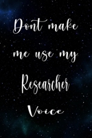 Don't Make Me Use My Researcher Voice: The perfect gift for the professional in your life - Funny 119 page lined journal! 1674829140 Book Cover
