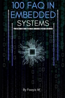 100 FAQ in Embedded Systems: The Ultimate Interview Guide for Firmware and Embedded Engineers: Master Microcontrollers, RTOS, Embedded C, and Real-Time System Concepts (100 FAQ Series for engineers) B0DW1CMDKN Book Cover