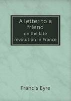 A Letter to a Friend on the Late Revolution in France 5518754213 Book Cover