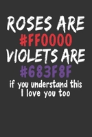 ROSES ARE #FFOOOO VIOLETS ARE #683F8F, if you understand this I LOVE YOU TOO: Valentines Journal - Alternative Valentines Day Card Gift Idea. 120 Dot ... Funny Designer Programmer Hex Code Pun Cover 1677131616 Book Cover