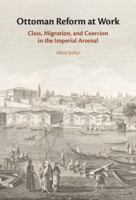 Ottoman Reform at Work: Class, Migration, and Coercion in the Imperial Arsenal 1009674072 Book Cover