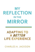 My Reflection In The MIRROR: Adapting to a BETTER Life Experience B0CT93927T Book Cover