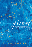 Given: The Forgotten Meaning and Practice of Blessing 1631469738 Book Cover