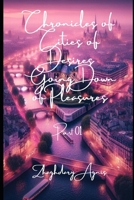 Chronicles of Cities of Desires: Anthologies of Going Down of Pleasures Part 01 B0CVTNG78Z Book Cover