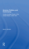 Science, Politics, and Controversy: Civilian Nuclear Power in the United States, 19461974 0367302187 Book Cover