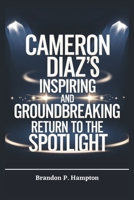 Cameron Diaz’s Inspiring and Groundbreaking Return to the Spotlight: How a Hollywood Icon Redefined Success, Embraced Family Life, and Made a ... the Screen (Books of Inspiration and Impact) B0DTHHPHH4 Book Cover
