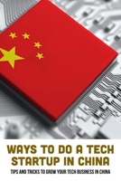 Ways To Do A Tech Startup In China: Tips And Tricks To Grow Your Tech Business In China: Guide On Internet Hosting In China null Book Cover