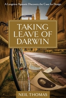 Taking Leave of Darwin: A Longtime Agnostic Discovers the Case for Design 1637120036 Book Cover