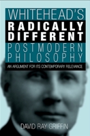 Whitehead's Radically Different Postmodern Philosophy: An Argument for its Contemporary Relevence 0791470490 Book Cover