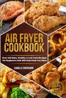 Air Fryer Cookbook: Over 100 Easy, Healthy & Low Carb Recipes for Beginners that Will Help Keep You Sane 1091995389 Book Cover