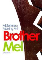 Brother Mel: A Lifetime of Making Art 057803493X Book Cover