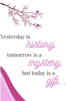 Yesterday Is History, Tomorrow Is a Mystery, But Today Is a Gift: Letting Go of the Past and Trusting Today B0GH6Z48MG Book Cover