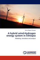 A hybrid wind-Hydrogen energy system in Ethiopia: Modeling, simulation and analysis 3846509221 Book Cover