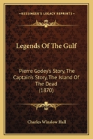 Legends of the Gulf: Pierre Godey's Story, the Captain's Story, the Island of the Dead 1166934039 Book Cover
