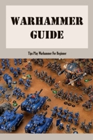Warhammer Guide: Tips Play Warhammer For Beginner B09TDW5JP6 Book Cover