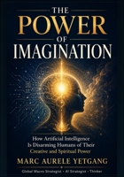 The Power of Imagination: How Artificial Intelligence Is Disarming Humans of Their Creative and Spiritual Power B0H4GYPY4N Book Cover