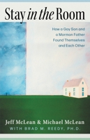 Stay in the Room : How a Gay Son and a Mormon Father Found Themselves and Each Other 1969935057 Book Cover