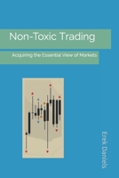 Non-Toxic Trading: Acquiring the Essential View of Markets 1087408911 Book Cover
