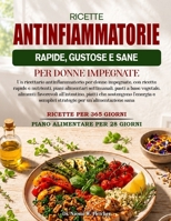 RICETTE ANTINFIAMMATORIE RAPIDE, GUSTOSE E SANE PER DONNE IMPEGNATE: Un ricettario antinfiammatorio per donne impegnate, con ricette rapide e ... piatti ch.... (Italian Edition) B0H9J6FG8P Book Cover