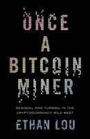 Once a Bitcoin Miner: Scandal and Turmoil in the Cryptocurrency Wild West 1770415394 Book Cover