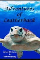 Adventures of Leatherback: Adventures in the Life of a Sea Turtle (From the time of Capt James Cook in 1779 to 1925) B08HGZK4P3 Book Cover