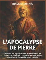 L'Apocalypse de Pierre: Dévoiler les mystérieuses prophéties et les vérités cachées qui prédisent la catastrophe mondiale à venir et la fin du monde (French Edition) B0FC69JTL9 Book Cover