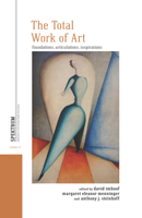 The Total Work of Art: Foundations, Articulations, Inspirations (Spektrum: Publications of the German Studies Association, 12) 1800730179 Book Cover