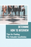 Determine How To Interview: Tips On Finding The Valuable Candidates: Candidate Determining B09BGKKLW6 Book Cover