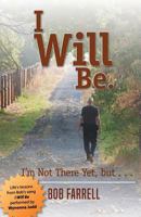 I Will Be: I'm Not There Yet, but ... 1943852669 Book Cover