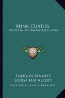 Mink Curtiss, Or, Life in the Backwoods 1120328187 Book Cover