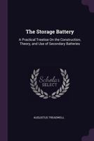 The Storage Battery; A Practical Treatise on the Construction, Theory, and Use of Secondary Batteries 1018571663 Book Cover