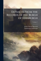 Extracts from the records of the Burgh of Edinburgh Volume 1 1175142638 Book Cover