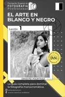 El Arte en Blanco y Negro: La Gu�a Completa para dominar la Fotograf�a blanco y negro B089957DKK Book Cover