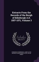 Extracts From the Records of the Burgh of Edinburgh A.D. 1557-1571; Volume 3 1362056510 Book Cover