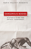 Dangerous Bodies: Historicising the Gothic Corporeal 1526127180 Book Cover