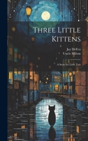 Three Little Kittens: A Story for Little Tots 1022207083 Book Cover