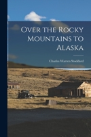 Over the Rocky Mountains to Alaska 1533094047 Book Cover